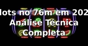 Slots no 76m em 2026 🎰 Análise Técnica Completa
