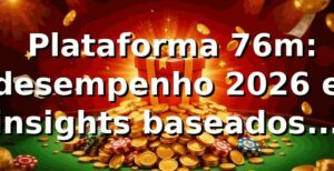 📊 Plataforma 76m: desempenho 2026 e insights baseados em dados